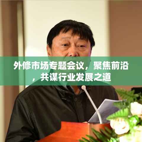 外修市场专题会议,聚焦前沿,共谋行业发展之道