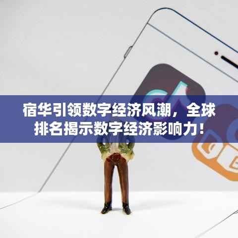 宿华引领数字经济风潮，全球排名揭示数字经济影响力！