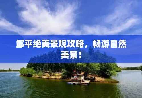 邹平绝美景观攻略，畅游自然美景！