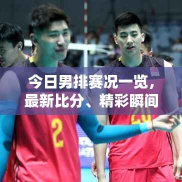 今日男排赛况一览,最新比分、精彩瞬间全回顾
