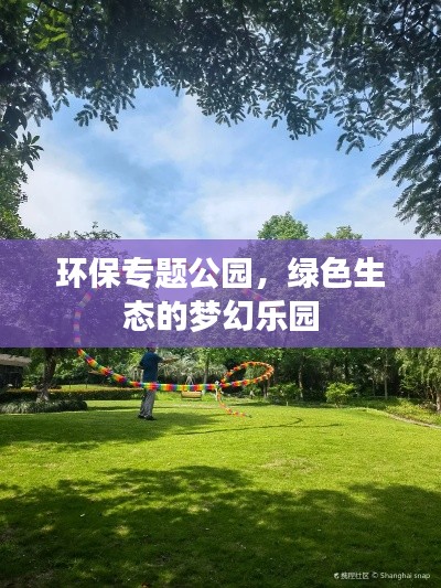 环保专题公园，绿色生态的梦幻乐园