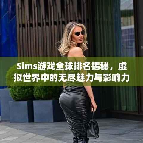 Sims游戏全球排名揭秘，虚拟世界中的无尽魅力与影响力