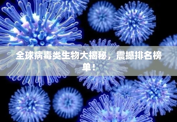 全球病毒类生物大揭秘，震撼排名榜单！
