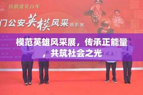 模范英雄风采展，传承正能量，共筑社会之光