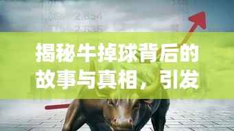 揭秘牛掉球背后的故事与真相,引发探索热潮!