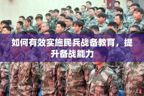 如何有效实施民兵战备教育，提升备战能力