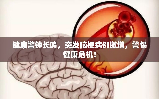 健康警钟长鸣，突发脑梗病例激增，警惕健康危机！