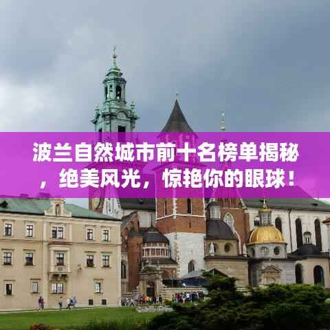 波兰自然城市前十名榜单揭秘，绝美风光，惊艳你的眼球！