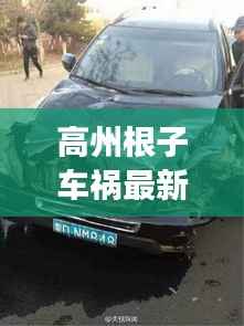 高州根子车祸最新消息，今日事故现场报道速递