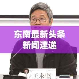 东南最新头条新闻速递