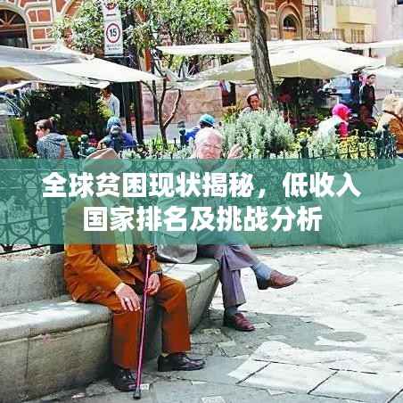 全球贫困现状揭秘,低收入国家排名及挑战分析