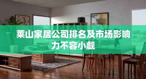 莱山家居公司排名及市场影响力不容小觑