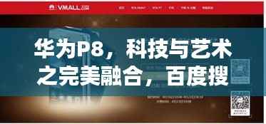 华为P8,科技与艺术之完美融合,百度搜索独享精彩体验
