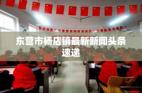 东营市杨店镇最新新闻头条速递