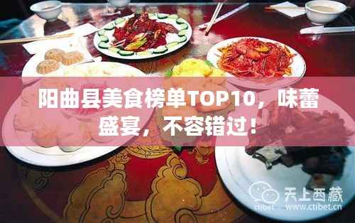 阳曲县美食榜单TOP10，味蕾盛宴，不容错过！