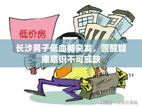 长沙男子低血糖突发,警醒健康意识不可或缺