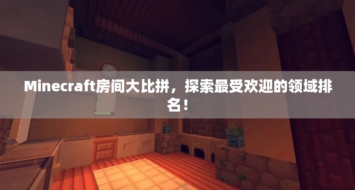 Minecraft房间大比拼，探索最受欢迎的领域排名！