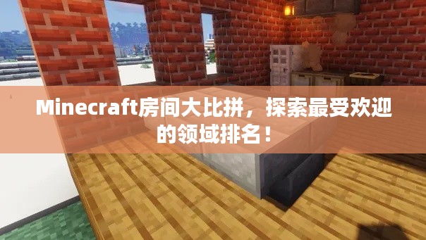 Minecraft房间大比拼,探索最受欢迎的领域排名!