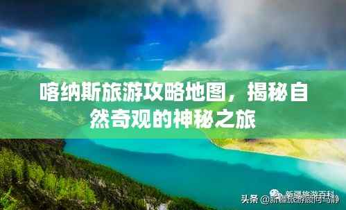 喀纳斯旅游攻略地图，揭秘自然奇观的神秘之旅