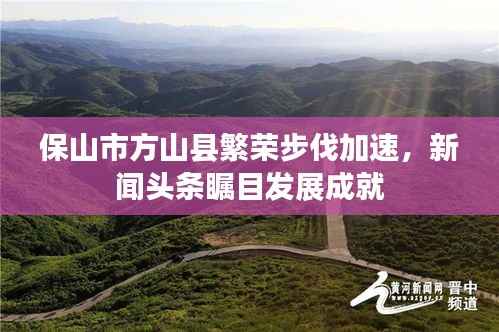 保山市方山县繁荣步伐加速，新闻头条瞩目发展成就