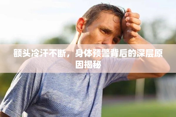 额头冷汗不断，身体预警背后的深层原因揭秘