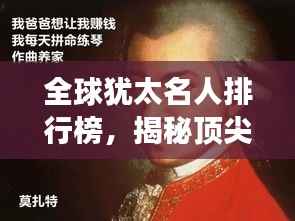 全球犹太名人排行榜，揭秘顶尖领袖与才华背后的故事