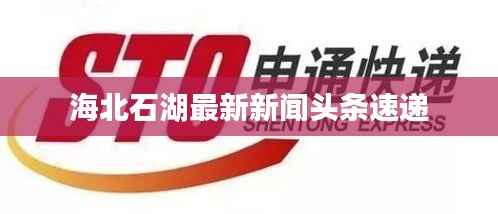 海北石湖最新新闻头条速递