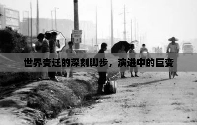 世界变迁的深刻脚步，演进中的巨变