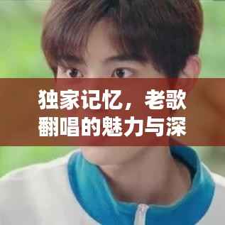 独家记忆，老歌翻唱的魅力与深度探索