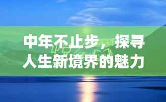 中年不止步，探寻人生新境界的魅力之旅