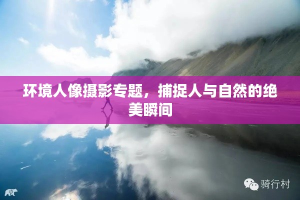 环境人像摄影专题,捕捉人与自然的绝美瞬间
