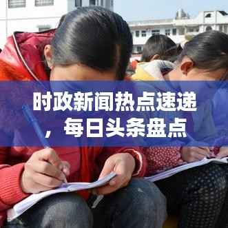 时政新闻热点速递，每日头条盘点