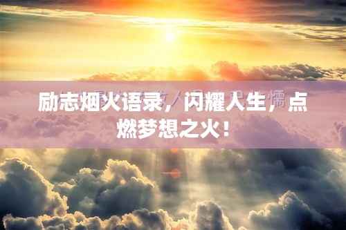 励志烟火语录,闪耀人生,点燃梦想之火!