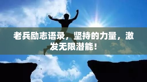 老兵励志语录,坚持的力量,激发无限潜能!