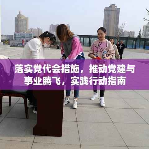 落实党代会措施，推动党建与事业腾飞，实践行动指南