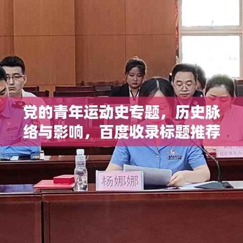 党的青年运动史专题，历史脉络与影响，百度收录标题推荐