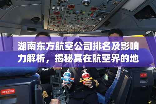 湖南东方航空公司排名及影响力解析，揭秘其在航空界的地位与影响力