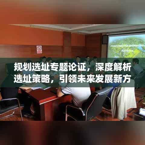 规划选址专题论证，深度解析选址策略，引领未来发展新方向