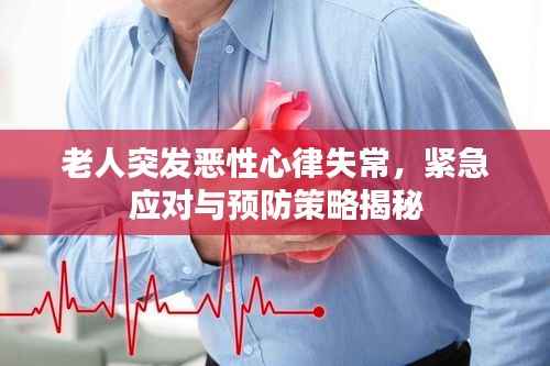 老人突发恶性心律失常，紧急应对与预防策略揭秘
