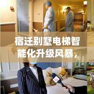 宿迁别墅电梯智能化升级风暴，家居市场热议新趋势