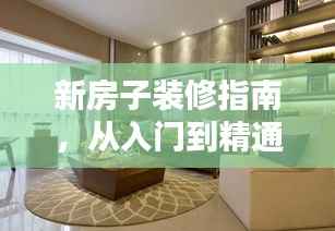 新房子装修指南,从入门到精通,带你轻松搞定家装!