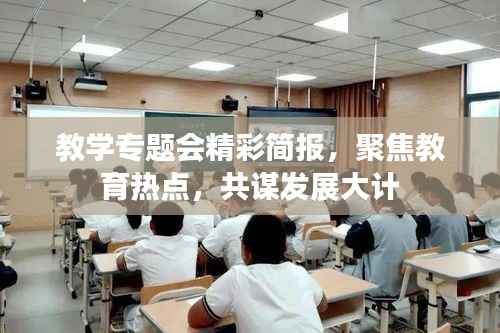 教学专题会精彩简报，聚焦教育热点，共谋发展大计