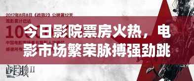 今日影院票房火热，电影市场繁荣脉搏强劲跳动！