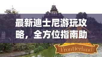 最新迪士尼游玩攻略，全方位指南助你畅游童话世界！