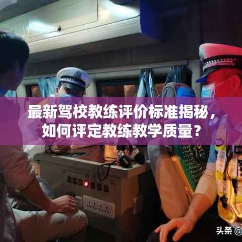 最新驾校教练评价标准揭秘，如何评定教练教学质量？