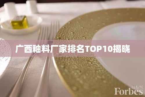 广西釉料厂家排名TOP10揭晓
