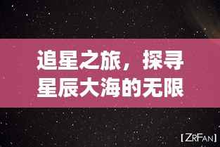 追星之旅，探寻星辰大海的无限奥秘