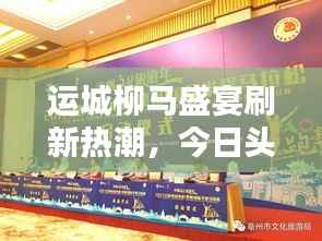 运城柳马盛宴刷新热潮，今日头条新闻抢先看