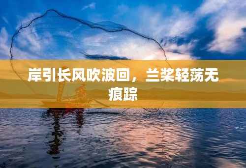 岸引长风吹波回，兰桨轻荡无痕踪