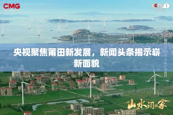 央视聚焦莆田新发展,新闻头条揭示崭新面貌